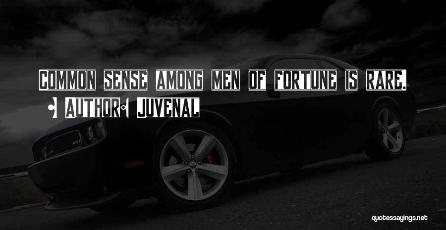 Juvenal Quotes: Common Sense Among Men Of Fortune Is Rare.