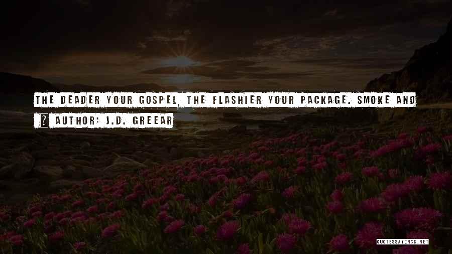 J.D. Greear Quotes: The Deader Your Gospel, The Flashier Your Package. Smoke And Subwoofers Can Never Do What One Glimpse Of Christ Crucified