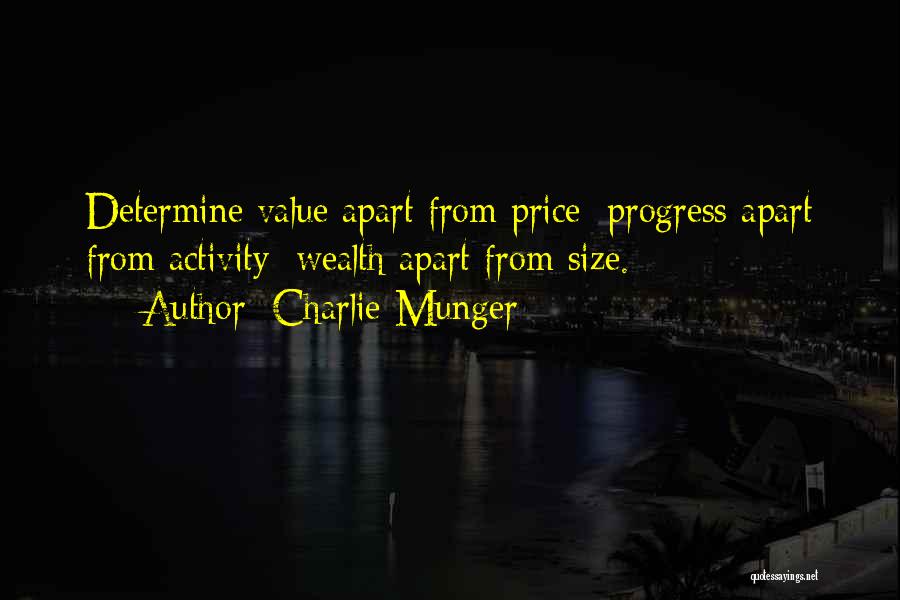 Charlie Munger Quotes: Determine Value Apart From Price; Progress Apart From Activity; Wealth Apart From Size.