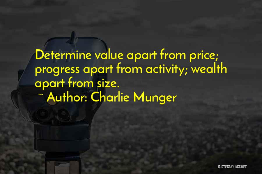 Charlie Munger Quotes: Determine Value Apart From Price; Progress Apart From Activity; Wealth Apart From Size.