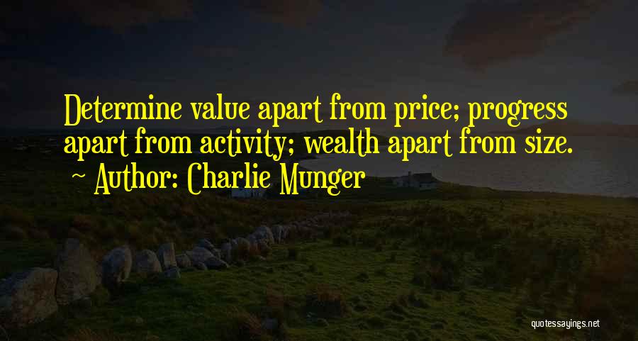 Charlie Munger Quotes: Determine Value Apart From Price; Progress Apart From Activity; Wealth Apart From Size.