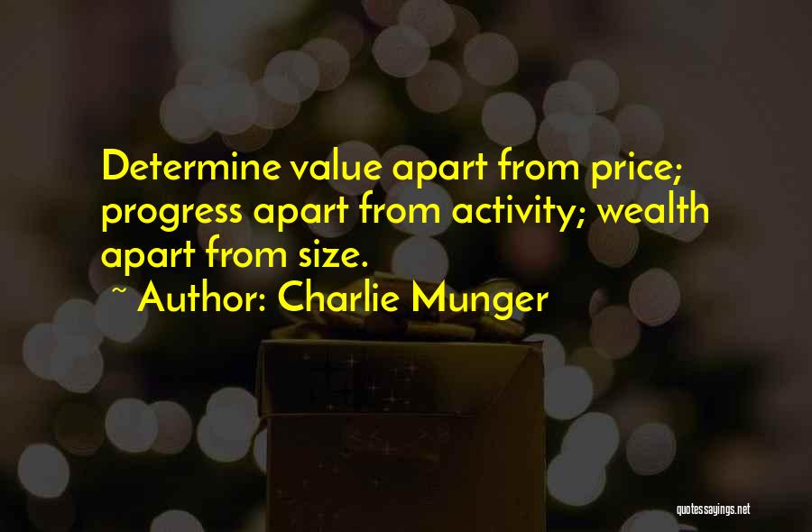 Charlie Munger Quotes: Determine Value Apart From Price; Progress Apart From Activity; Wealth Apart From Size.