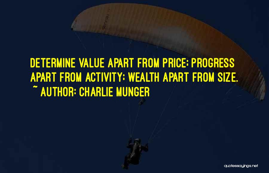 Charlie Munger Quotes: Determine Value Apart From Price; Progress Apart From Activity; Wealth Apart From Size.