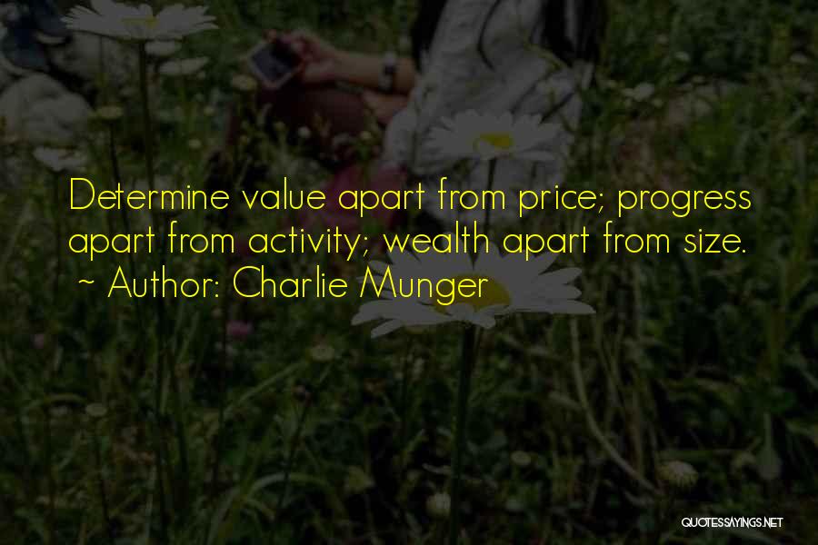 Charlie Munger Quotes: Determine Value Apart From Price; Progress Apart From Activity; Wealth Apart From Size.