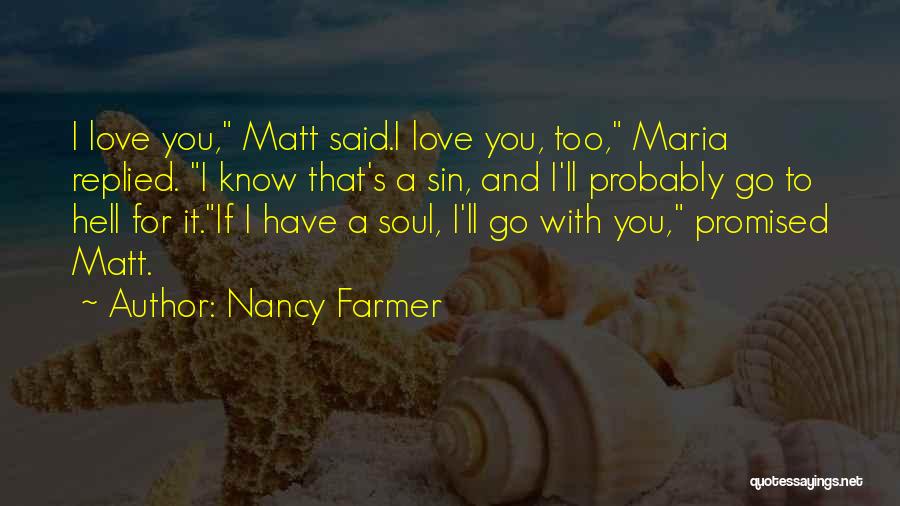 Nancy Farmer Quotes: I Love You, Matt Said.i Love You, Too, Maria Replied. I Know That's A Sin, And I'll Probably Go To