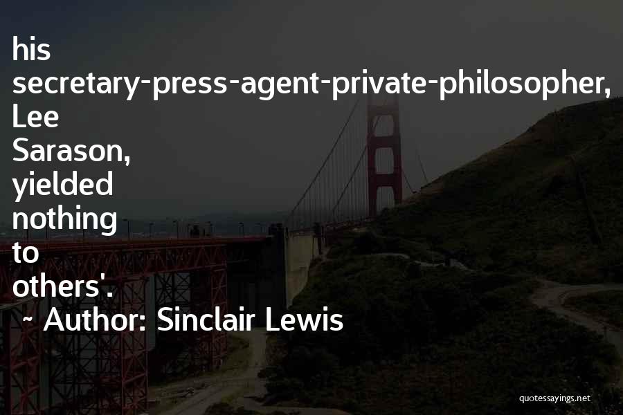 Sinclair Lewis Quotes: His Secretary-press-agent-private-philosopher, Lee Sarason, Yielded Nothing To Others'.
