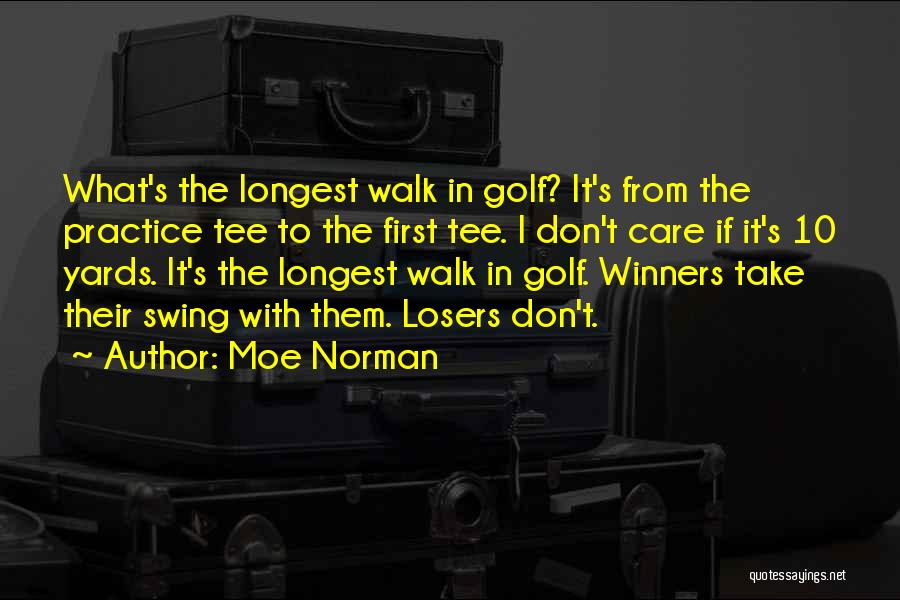 Moe Norman Quotes: What's The Longest Walk In Golf? It's From The Practice Tee To The First Tee. I Don't Care If It's