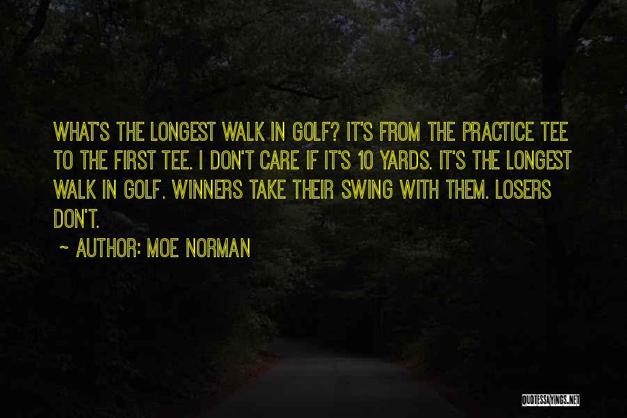 Moe Norman Quotes: What's The Longest Walk In Golf? It's From The Practice Tee To The First Tee. I Don't Care If It's