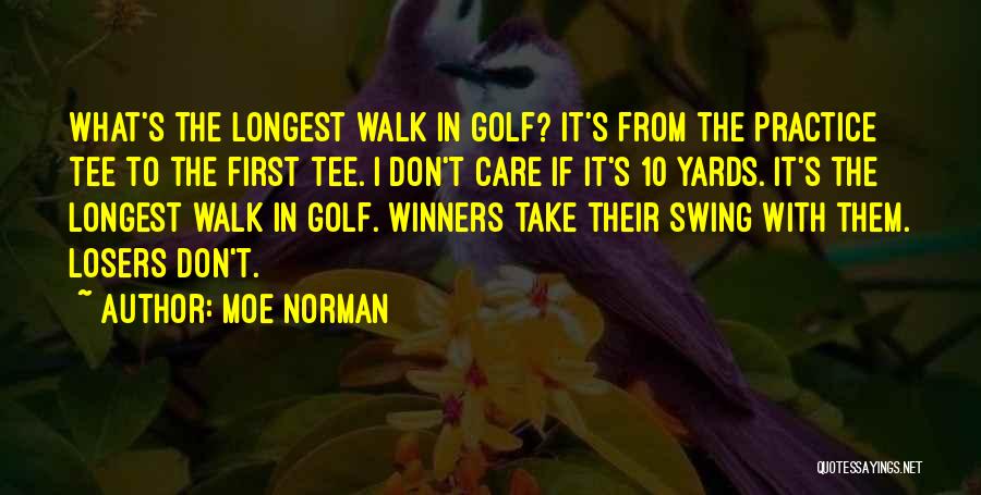 Moe Norman Quotes: What's The Longest Walk In Golf? It's From The Practice Tee To The First Tee. I Don't Care If It's