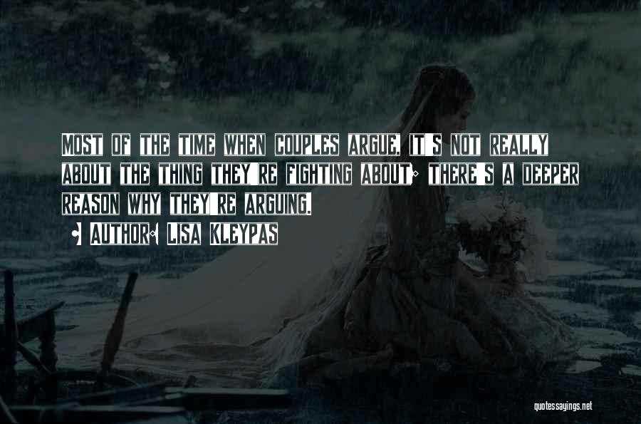 Lisa Kleypas Quotes: Most Of The Time When Couples Argue, It's Not Really About The Thing They're Fighting About; There's A Deeper Reason
