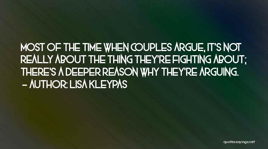 Lisa Kleypas Quotes: Most Of The Time When Couples Argue, It's Not Really About The Thing They're Fighting About; There's A Deeper Reason