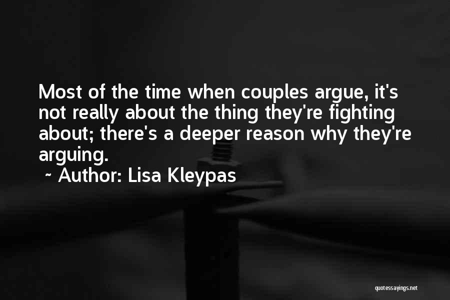 Lisa Kleypas Quotes: Most Of The Time When Couples Argue, It's Not Really About The Thing They're Fighting About; There's A Deeper Reason