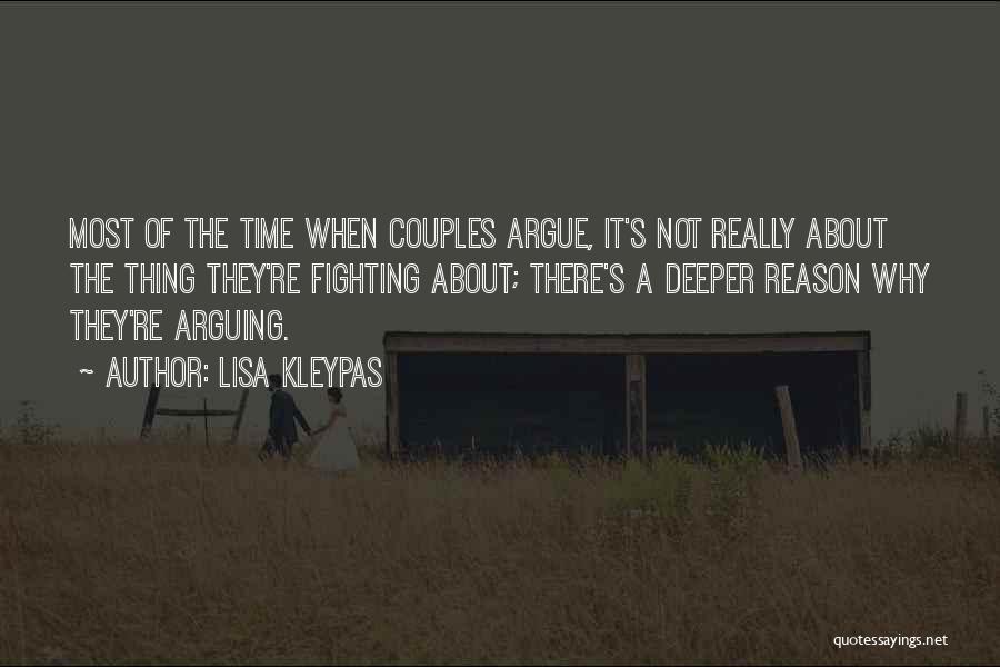 Lisa Kleypas Quotes: Most Of The Time When Couples Argue, It's Not Really About The Thing They're Fighting About; There's A Deeper Reason