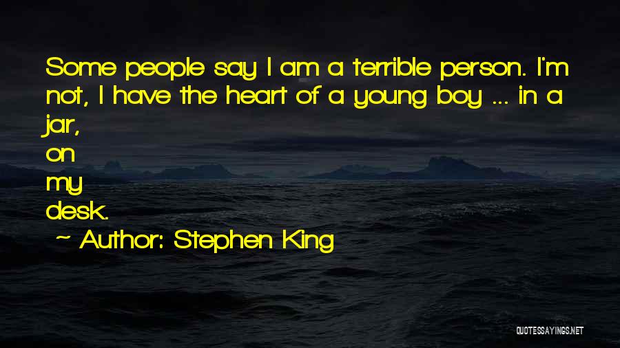 Stephen King Quotes: Some People Say I Am A Terrible Person. I'm Not, I Have The Heart Of A Young Boy ... In
