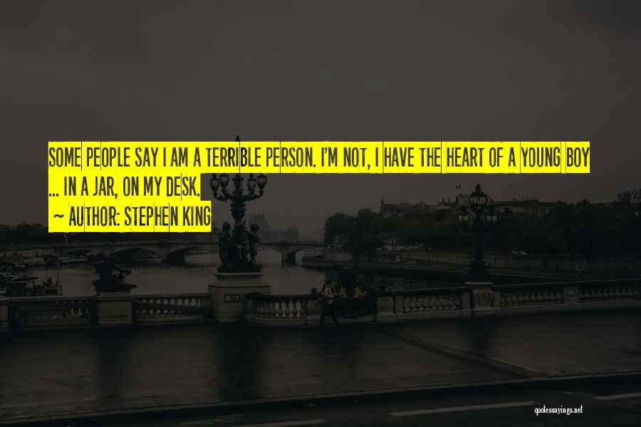 Stephen King Quotes: Some People Say I Am A Terrible Person. I'm Not, I Have The Heart Of A Young Boy ... In