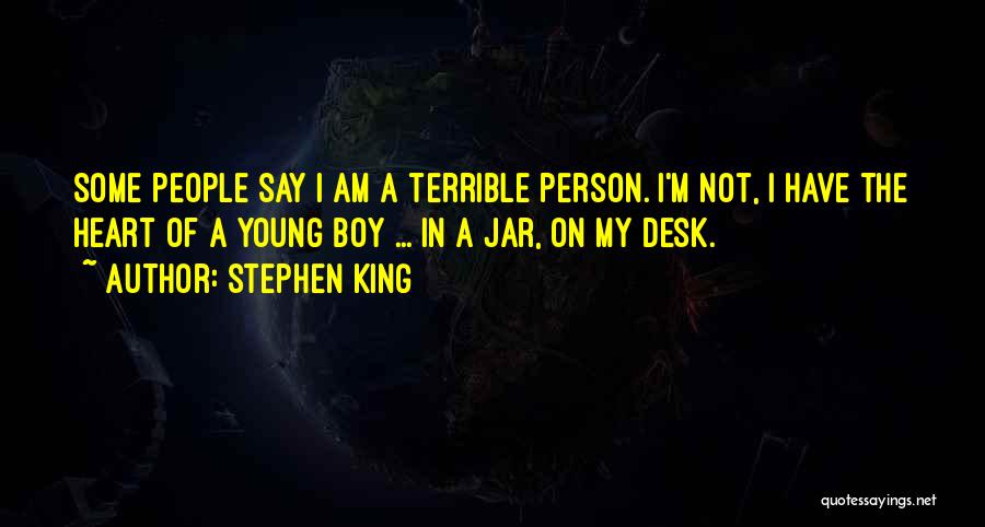Stephen King Quotes: Some People Say I Am A Terrible Person. I'm Not, I Have The Heart Of A Young Boy ... In