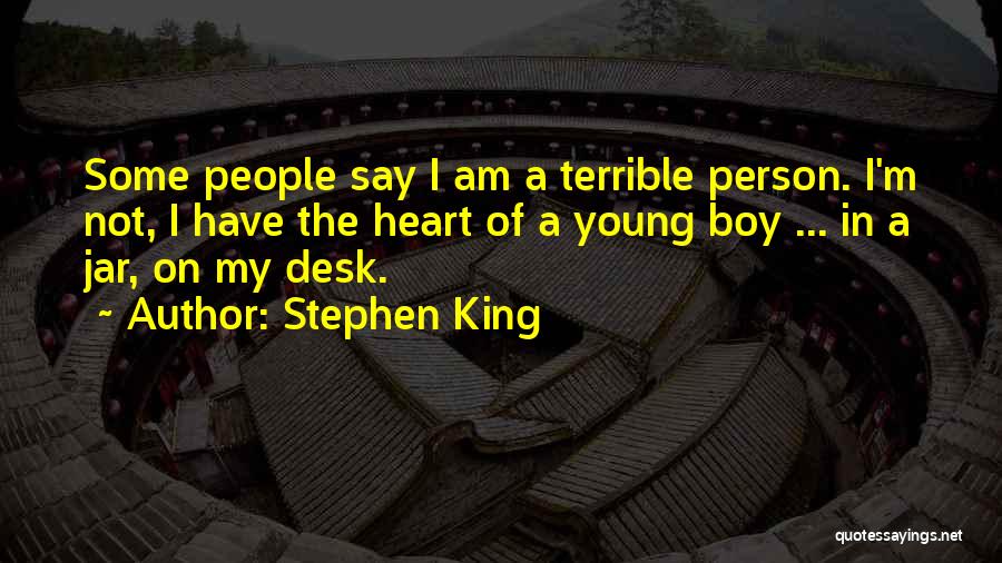 Stephen King Quotes: Some People Say I Am A Terrible Person. I'm Not, I Have The Heart Of A Young Boy ... In
