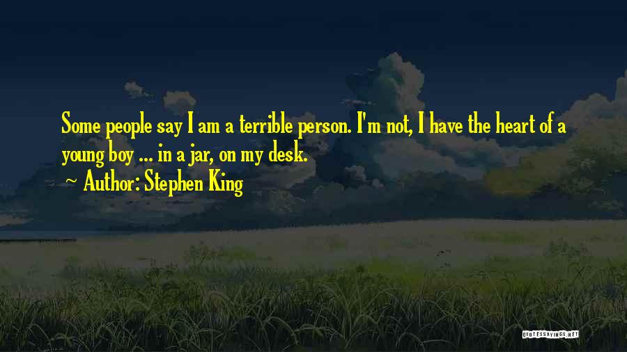 Stephen King Quotes: Some People Say I Am A Terrible Person. I'm Not, I Have The Heart Of A Young Boy ... In