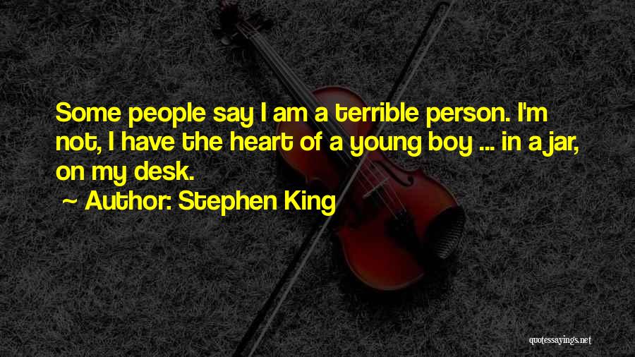 Stephen King Quotes: Some People Say I Am A Terrible Person. I'm Not, I Have The Heart Of A Young Boy ... In