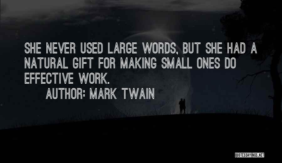 Mark Twain Quotes: She Never Used Large Words, But She Had A Natural Gift For Making Small Ones Do Effective Work.