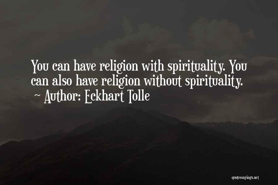 Eckhart Tolle Quotes: You Can Have Religion With Spirituality. You Can Also Have Religion Without Spirituality.