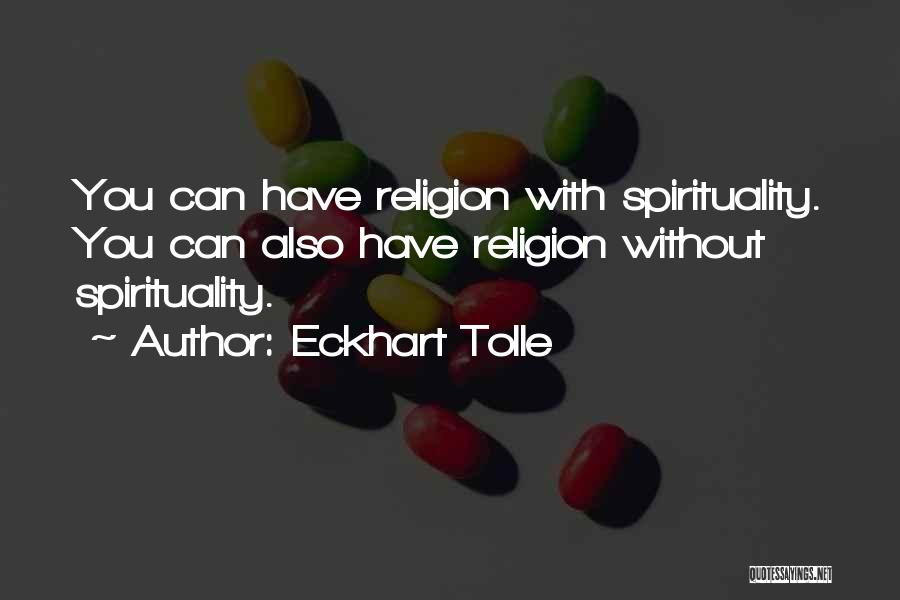 Eckhart Tolle Quotes: You Can Have Religion With Spirituality. You Can Also Have Religion Without Spirituality.