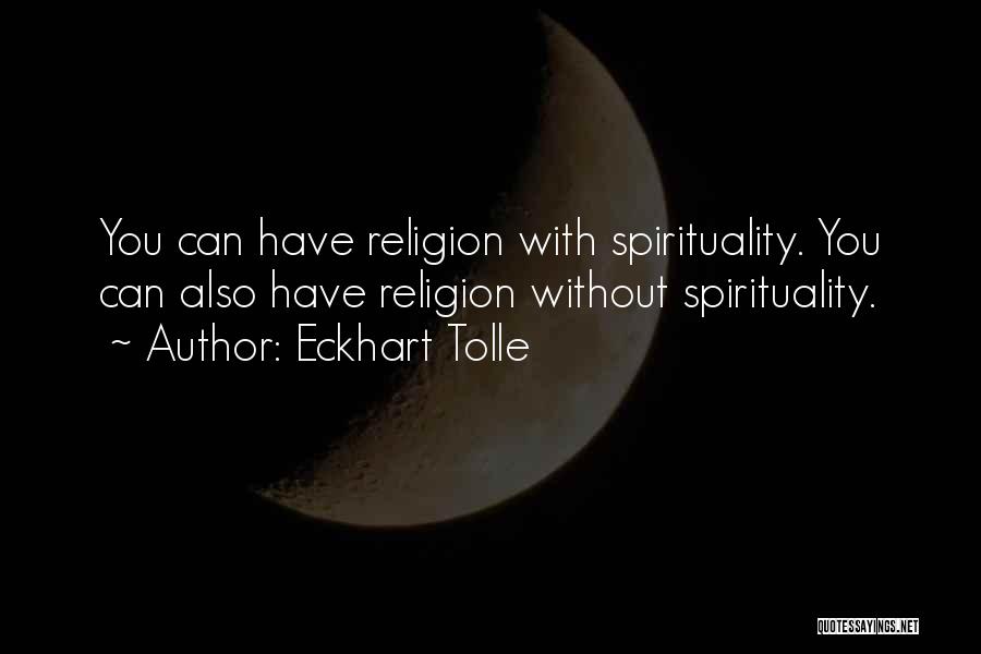 Eckhart Tolle Quotes: You Can Have Religion With Spirituality. You Can Also Have Religion Without Spirituality.