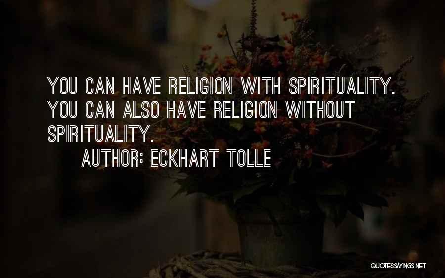 Eckhart Tolle Quotes: You Can Have Religion With Spirituality. You Can Also Have Religion Without Spirituality.