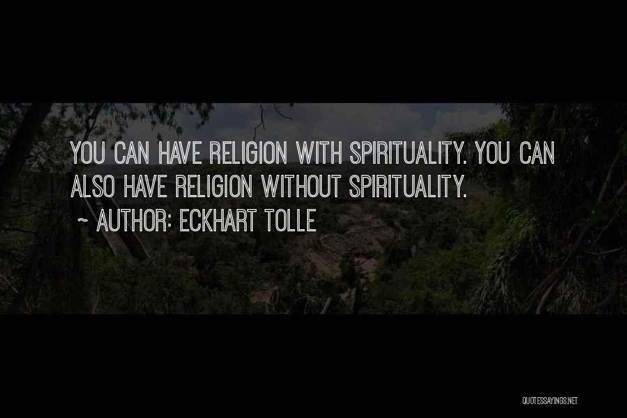 Eckhart Tolle Quotes: You Can Have Religion With Spirituality. You Can Also Have Religion Without Spirituality.