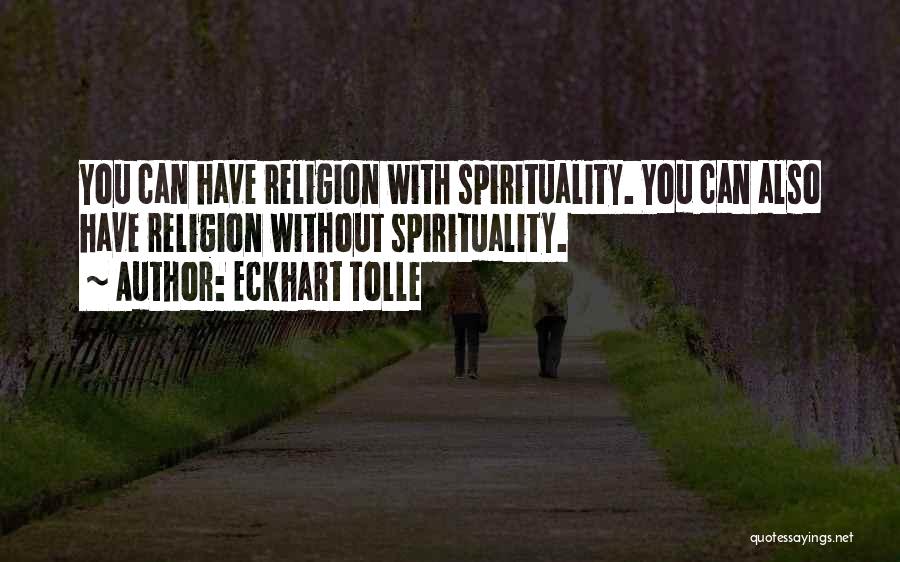 Eckhart Tolle Quotes: You Can Have Religion With Spirituality. You Can Also Have Religion Without Spirituality.