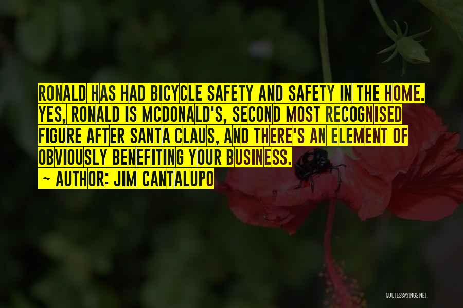 Jim Cantalupo Quotes: Ronald Has Had Bicycle Safety And Safety In The Home. Yes, Ronald Is Mcdonald's, Second Most Recognised Figure After Santa