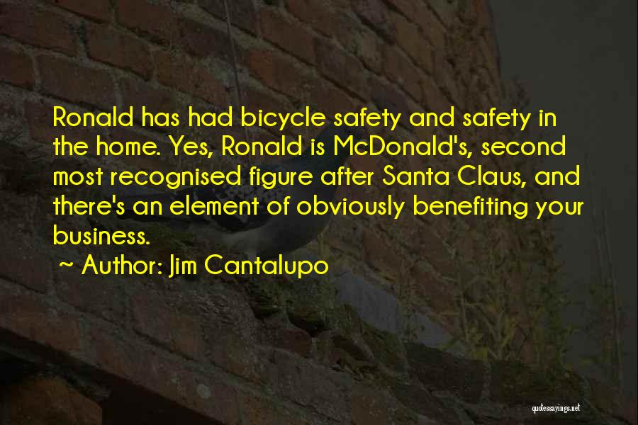 Jim Cantalupo Quotes: Ronald Has Had Bicycle Safety And Safety In The Home. Yes, Ronald Is Mcdonald's, Second Most Recognised Figure After Santa