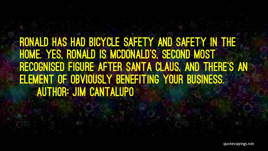 Jim Cantalupo Quotes: Ronald Has Had Bicycle Safety And Safety In The Home. Yes, Ronald Is Mcdonald's, Second Most Recognised Figure After Santa