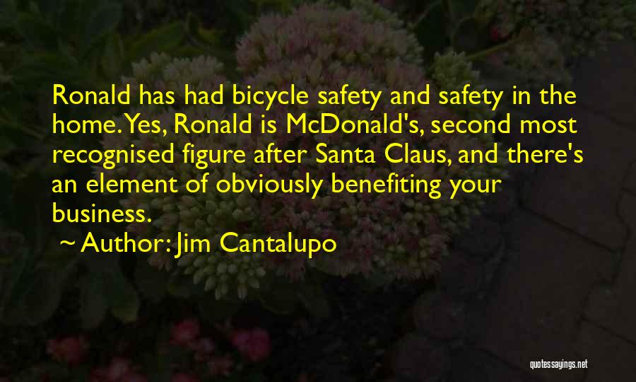 Jim Cantalupo Quotes: Ronald Has Had Bicycle Safety And Safety In The Home. Yes, Ronald Is Mcdonald's, Second Most Recognised Figure After Santa