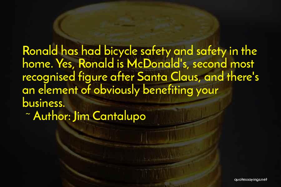 Jim Cantalupo Quotes: Ronald Has Had Bicycle Safety And Safety In The Home. Yes, Ronald Is Mcdonald's, Second Most Recognised Figure After Santa