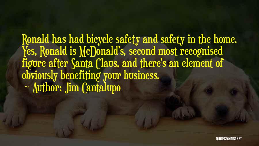 Jim Cantalupo Quotes: Ronald Has Had Bicycle Safety And Safety In The Home. Yes, Ronald Is Mcdonald's, Second Most Recognised Figure After Santa