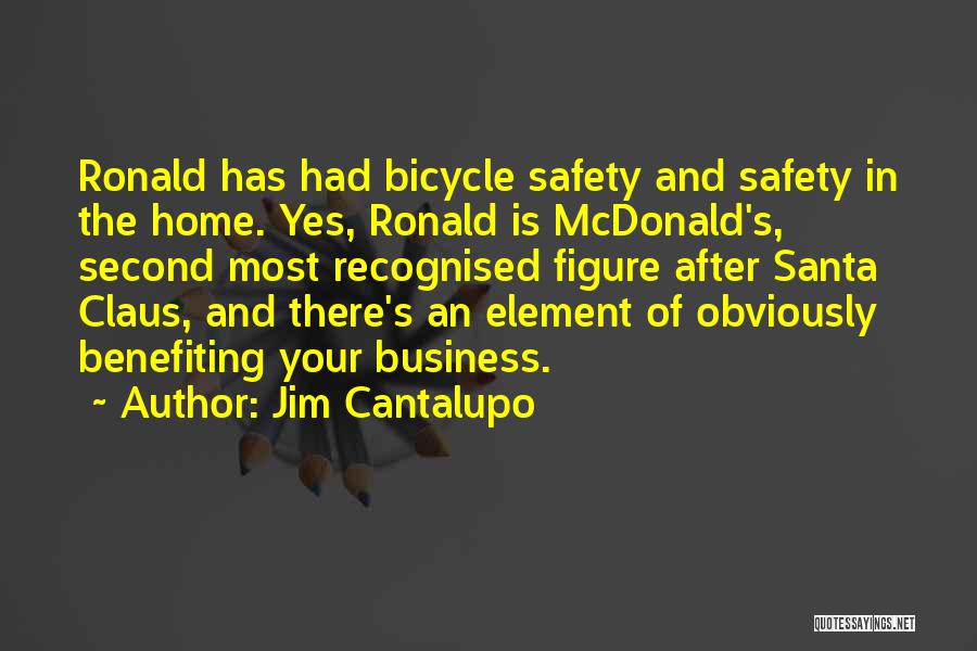 Jim Cantalupo Quotes: Ronald Has Had Bicycle Safety And Safety In The Home. Yes, Ronald Is Mcdonald's, Second Most Recognised Figure After Santa