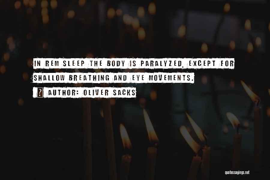 Oliver Sacks Quotes: In Rem Sleep The Body Is Paralyzed, Except For Shallow Breathing And Eye Movements.