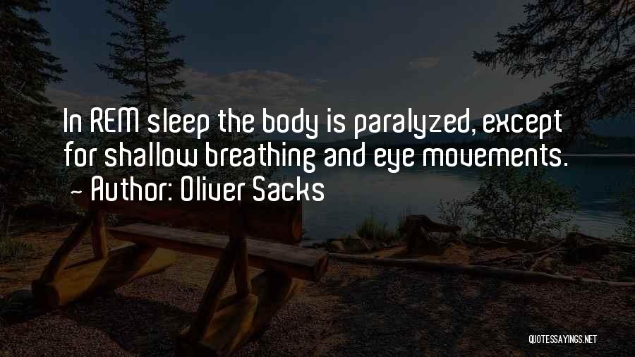 Oliver Sacks Quotes: In Rem Sleep The Body Is Paralyzed, Except For Shallow Breathing And Eye Movements.