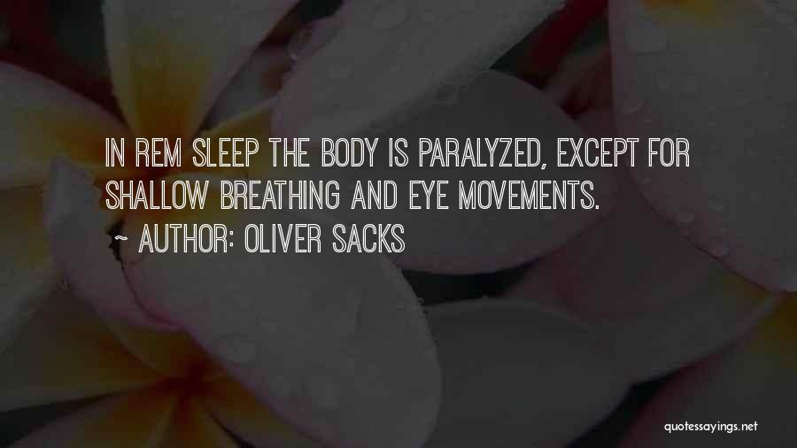 Oliver Sacks Quotes: In Rem Sleep The Body Is Paralyzed, Except For Shallow Breathing And Eye Movements.