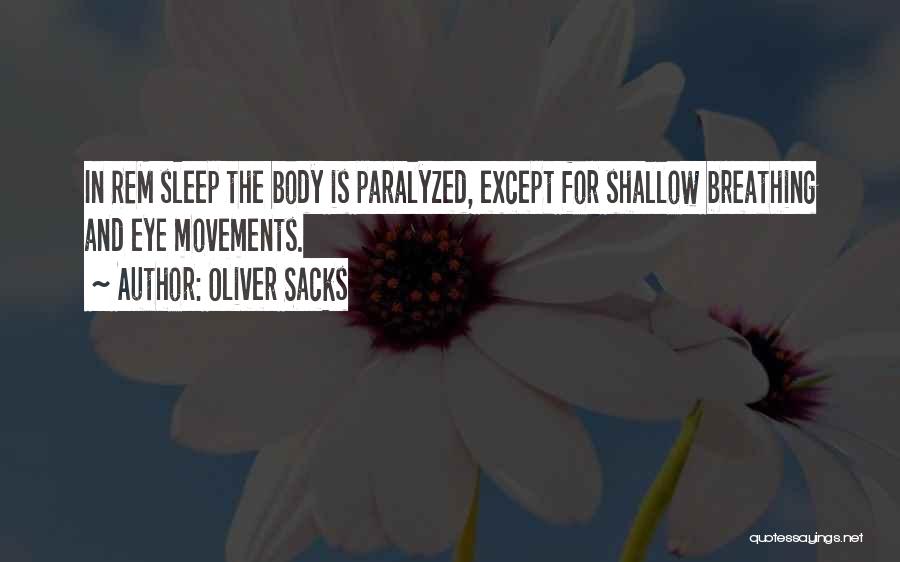 Oliver Sacks Quotes: In Rem Sleep The Body Is Paralyzed, Except For Shallow Breathing And Eye Movements.