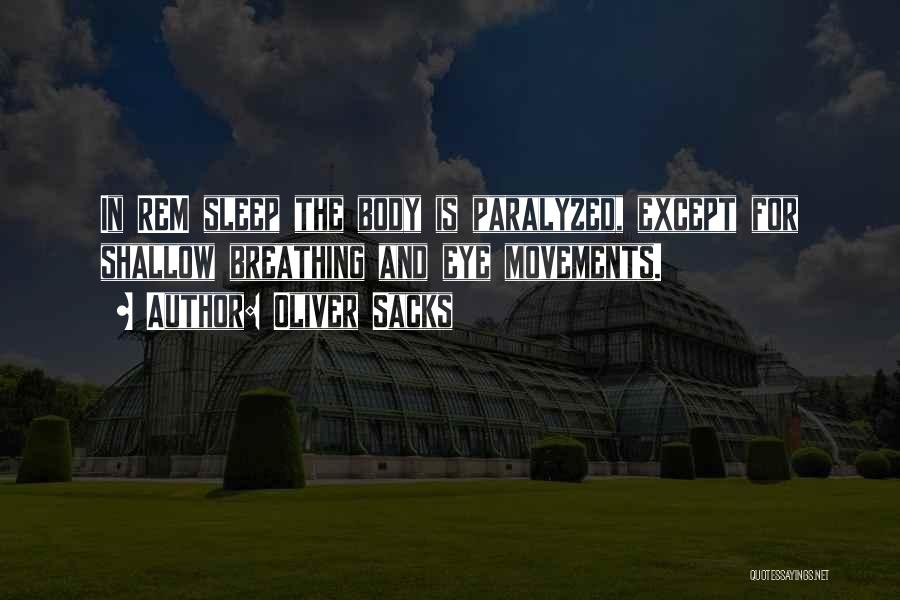Oliver Sacks Quotes: In Rem Sleep The Body Is Paralyzed, Except For Shallow Breathing And Eye Movements.