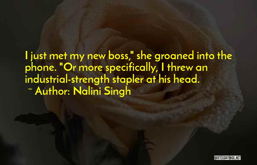 Nalini Singh Quotes: I Just Met My New Boss, She Groaned Into The Phone. Or More Specifically, I Threw An Industrial-strength Stapler At