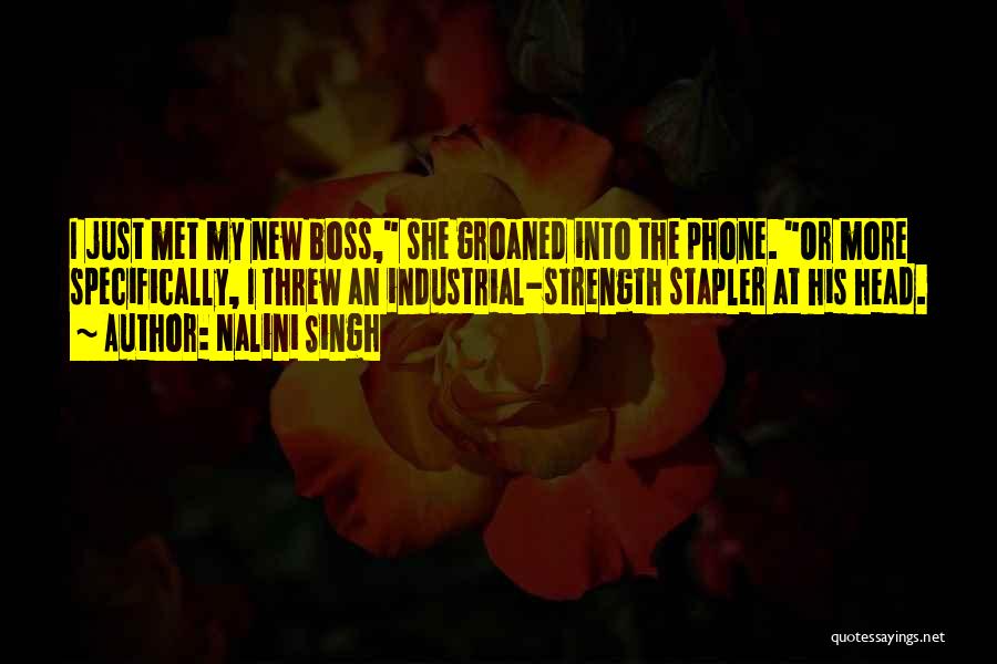 Nalini Singh Quotes: I Just Met My New Boss, She Groaned Into The Phone. Or More Specifically, I Threw An Industrial-strength Stapler At