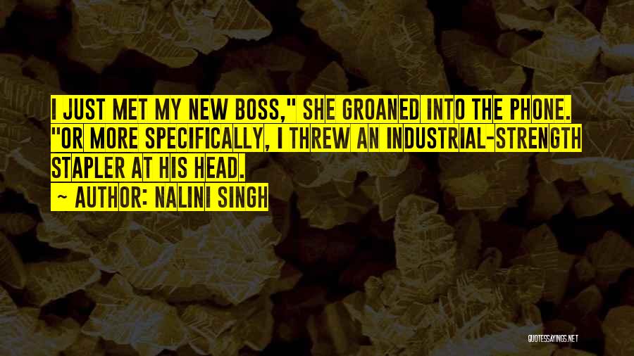 Nalini Singh Quotes: I Just Met My New Boss, She Groaned Into The Phone. Or More Specifically, I Threw An Industrial-strength Stapler At