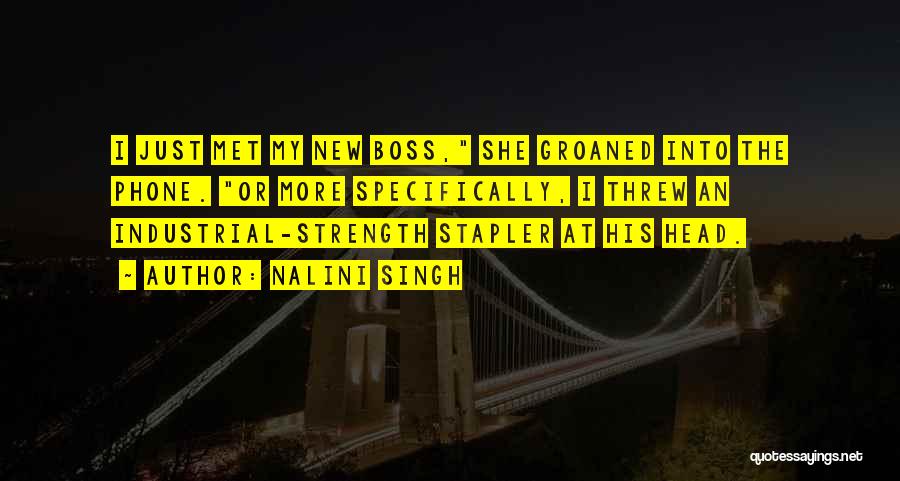 Nalini Singh Quotes: I Just Met My New Boss, She Groaned Into The Phone. Or More Specifically, I Threw An Industrial-strength Stapler At