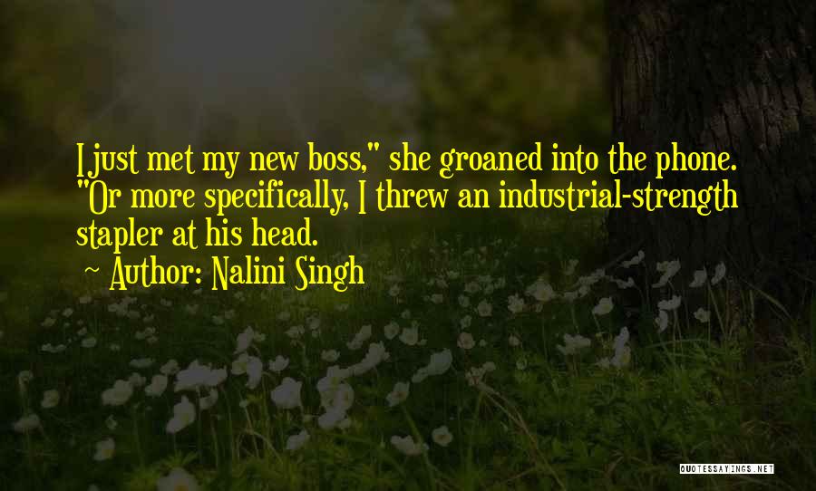 Nalini Singh Quotes: I Just Met My New Boss, She Groaned Into The Phone. Or More Specifically, I Threw An Industrial-strength Stapler At