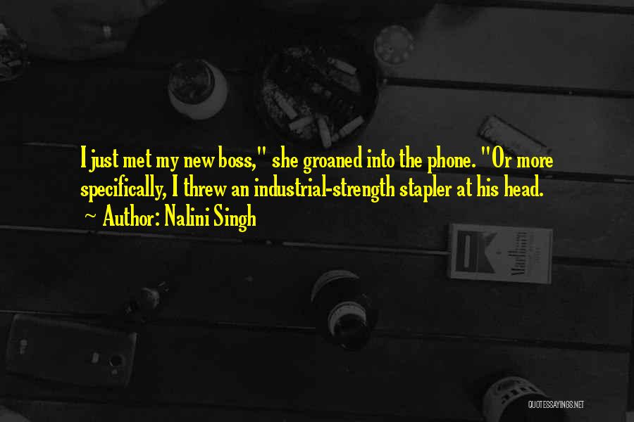 Nalini Singh Quotes: I Just Met My New Boss, She Groaned Into The Phone. Or More Specifically, I Threw An Industrial-strength Stapler At