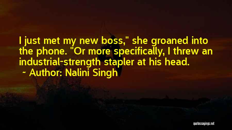 Nalini Singh Quotes: I Just Met My New Boss, She Groaned Into The Phone. Or More Specifically, I Threw An Industrial-strength Stapler At