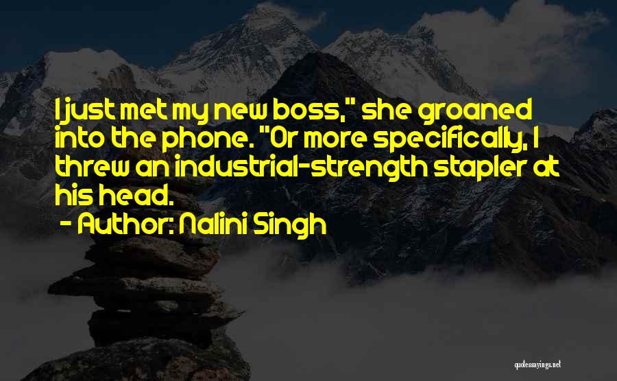 Nalini Singh Quotes: I Just Met My New Boss, She Groaned Into The Phone. Or More Specifically, I Threw An Industrial-strength Stapler At